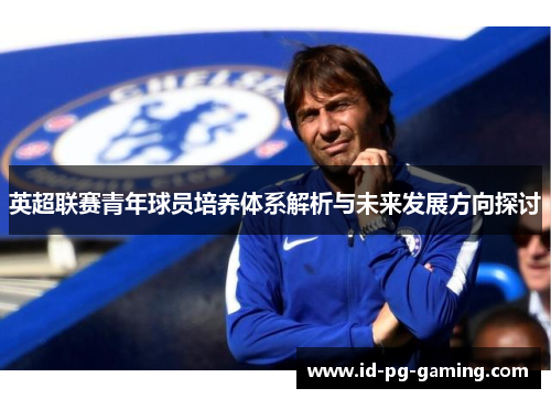 英超联赛青年球员培养体系解析与未来发展方向探讨
