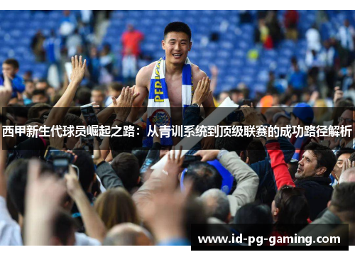 西甲新生代球员崛起之路：从青训系统到顶级联赛的成功路径解析