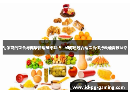 胡尔克的饮食与健康管理策略解析：如何通过合理饮食保持最佳竞技状态